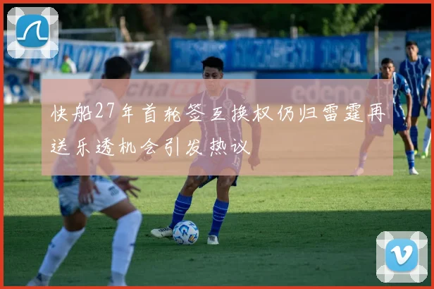 快船27年首轮签互换权仍归雷霆再送乐透机会引发热议