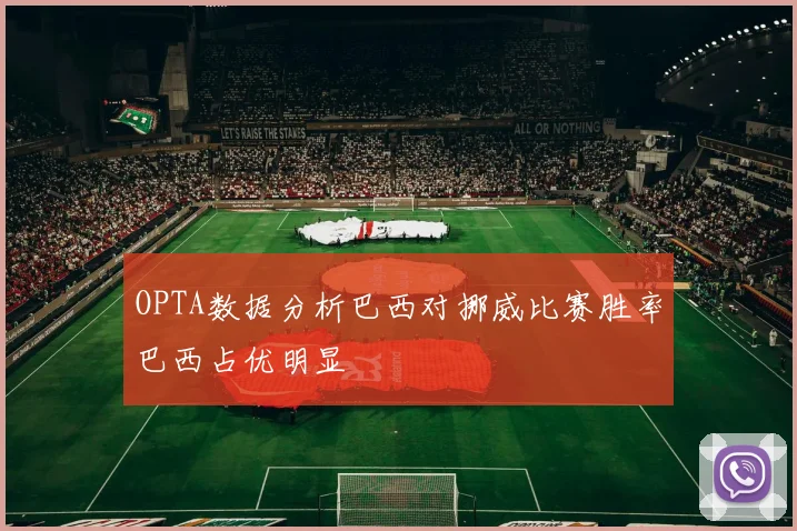OPTA数据分析巴西对挪威比赛胜率巴西占优明显