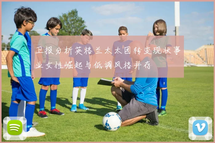 卫报分析英格兰太太团转变现状事业女性崛起与低调风格并存